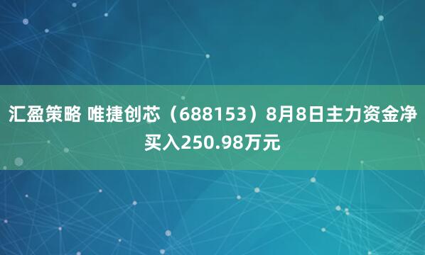 汇盈策略 唯捷创芯（688153）8月8日主力资金净买入250.98万元